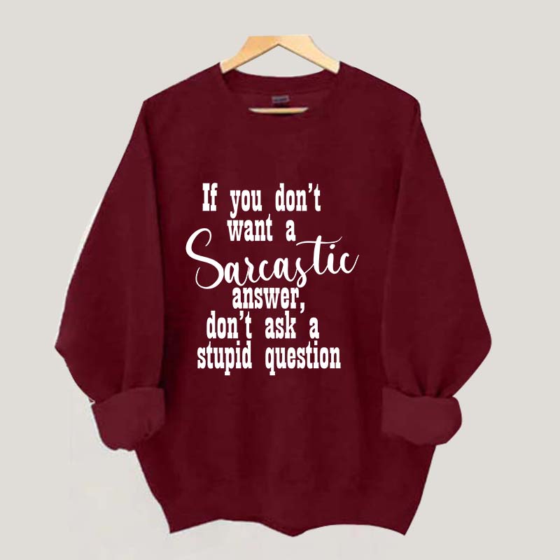 If You Don't Want A Sarcastic Answer Don't Ask A Stupid Question Funny Sweatshirt