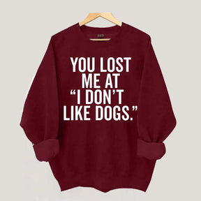 You Lost Me At I Don't Like Dogs Sweatshirt