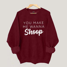 You Make Me Wanna Shoop Sweatshirt
