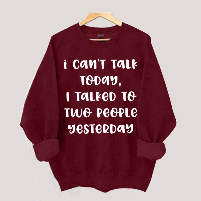 I Can't Talk Today I Talked To Two People Yesterday Sweatshirt