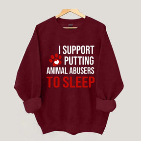 I Support Putting Animal Abusers To Sleep Sweatshirt