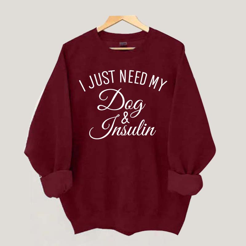 Custom I Just Need My Dog & Insulin Sweatshirt
