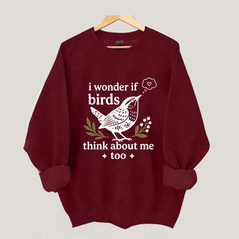 I Wonder If Birds Think About Me Too Sweatshirt