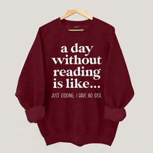 A Day Without Reading Is Like Just Kidding I Have No Idea Bookworm Sweatshirt