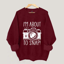 I'm About to Snap Photography Sweatshirt