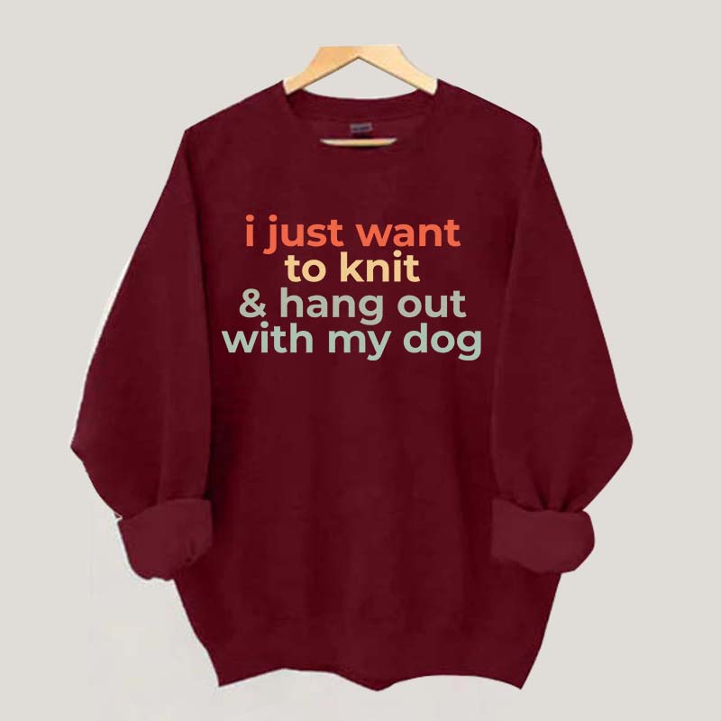 I Just Want To Knit And Hang Out With My Dog Sweatshirt