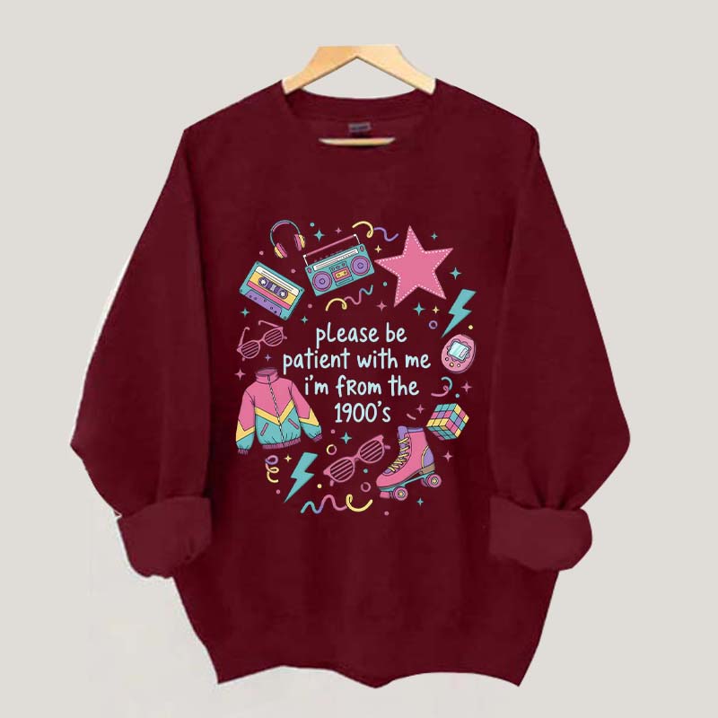 Please Be Patient With Me I'm From 1900s Sweatshirt