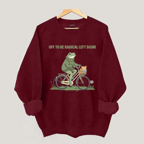 Off To Be Radical Left Scum Sweatshirt