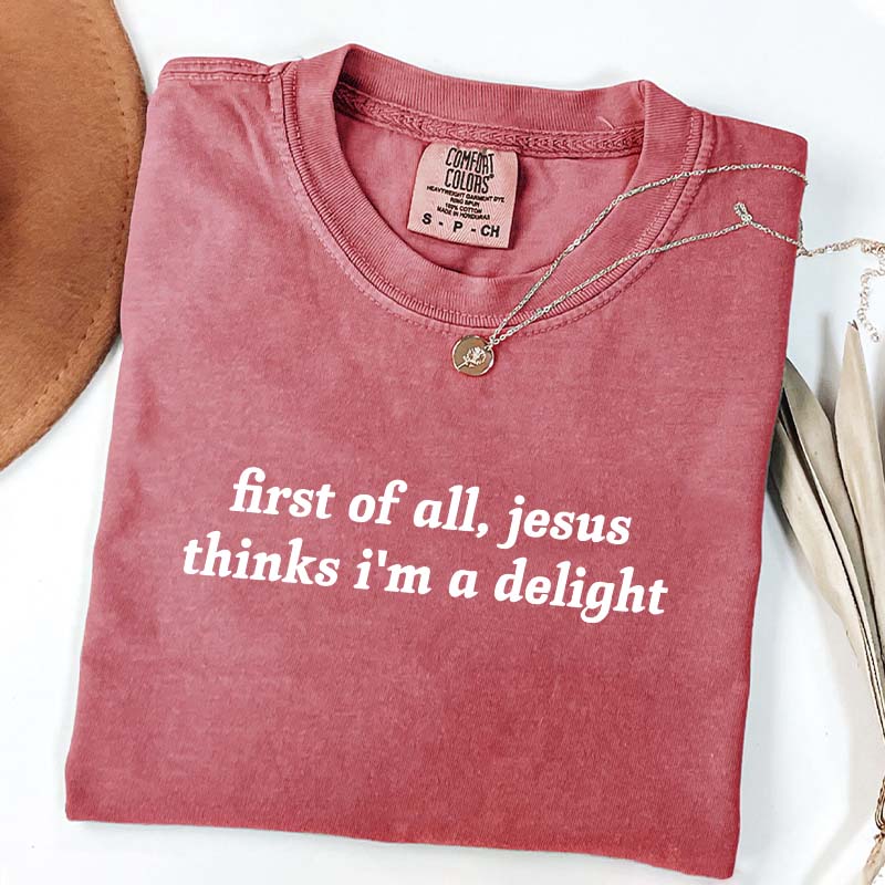 First Of All Jesus Thinks I'm A Delight T-Shirt