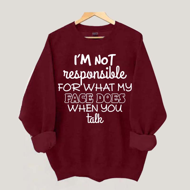 I'm Not Responsible For What My Face Does When You Talk Quote Sweatshirt