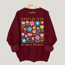 Radicalized By Basic Decency Flowers Sweatshirt
