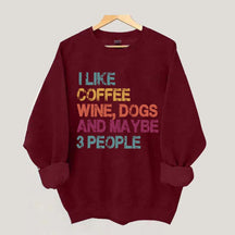 I Like Coffee Wine Dogs And Maybe 3 People Sweatshirt