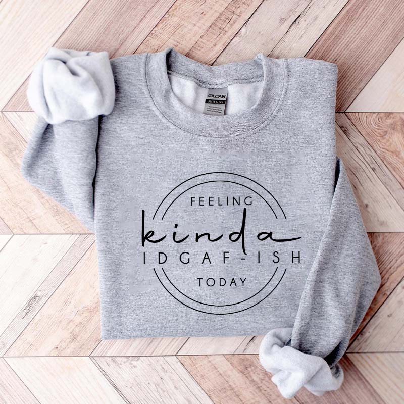 Feeling Kinda IDGAF-ish Today Sweatshirt