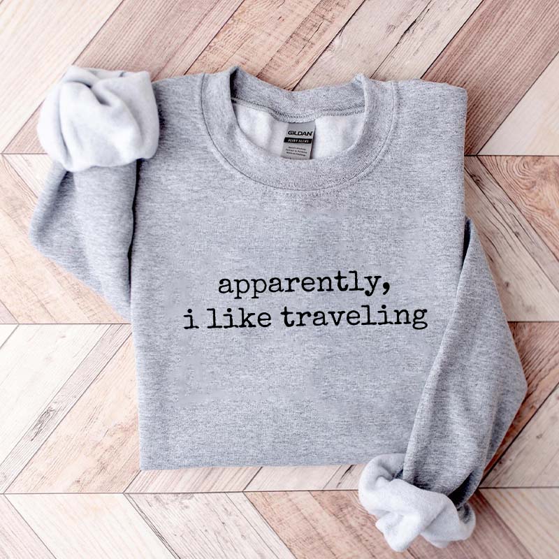 Apparently I Like Traveling Sweatshirt