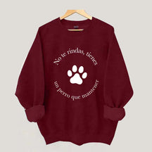 Don't Give Up You Have A Dog To Maintain Sweatshirt