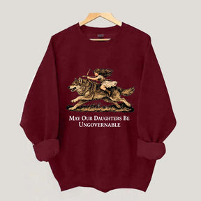 May Our Daughters Be Ungovernable Sweatshirt