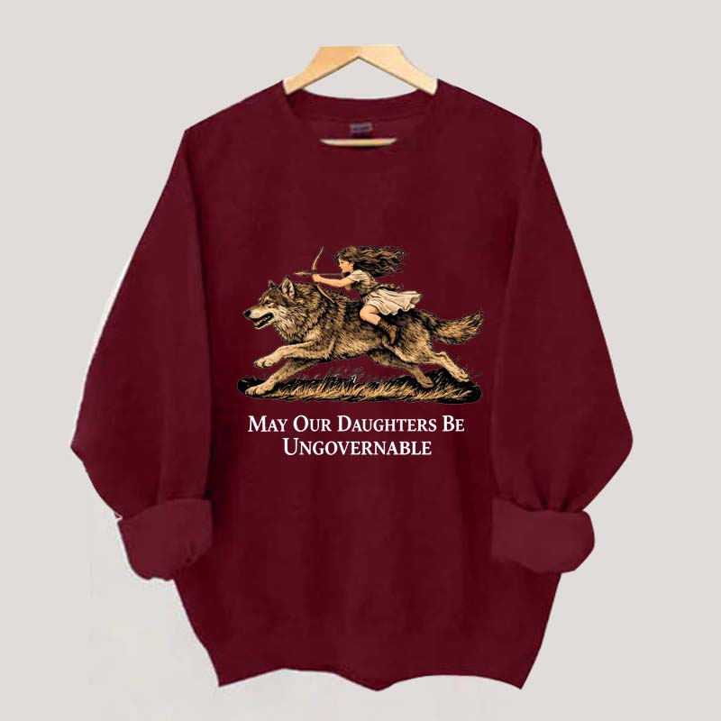May Our Daughters Be Ungovernable Sweatshirt