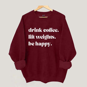 Fitness Drink Coffee Lift Weights Be Happy Sweatshirt