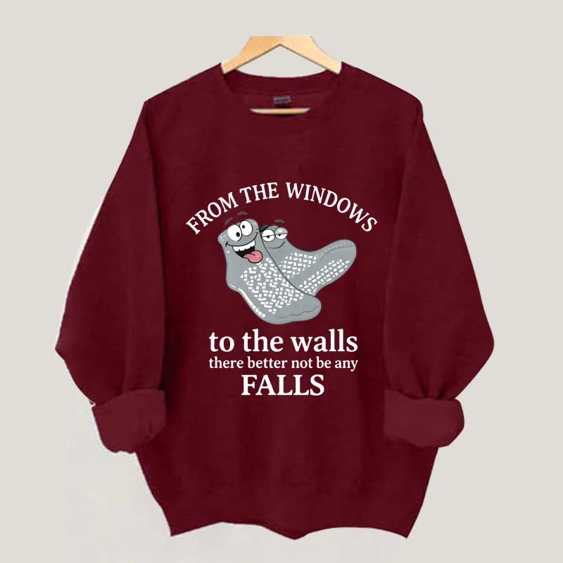 From The Windows To The Walls There Better Not Be Any Falls Sweatshirt