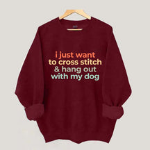 I Just Want To Cross Stitch And Hang Out With My Dog Sweatshirt