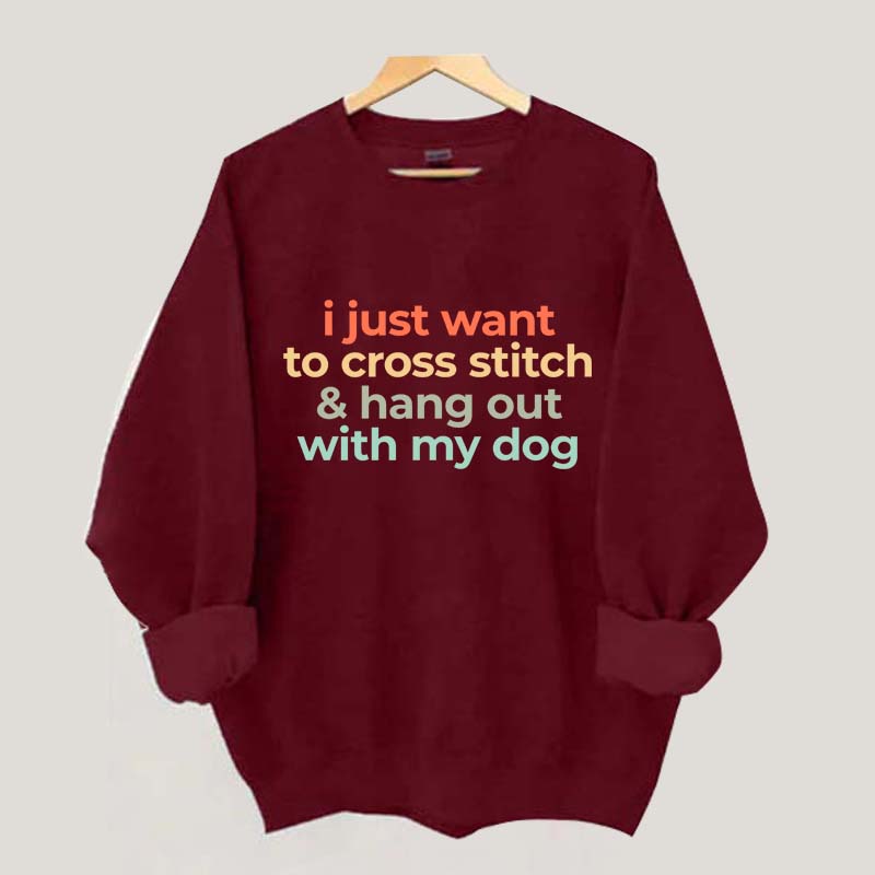 I Just Want To Cross Stitch And Hang Out With My Dog Sweatshirt