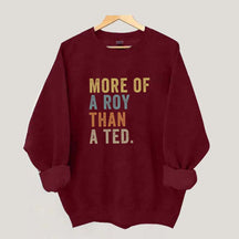More Of A Roy Than A Ted Sweatshirt
