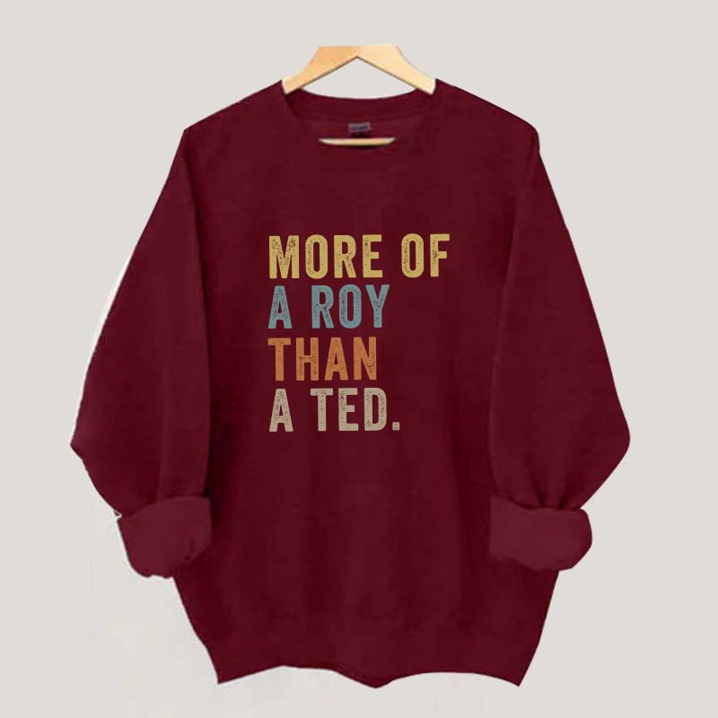 More Of A Roy Than A Ted Sweatshirt