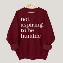 Not Aspiring to be Humble Quote Sweatshirt