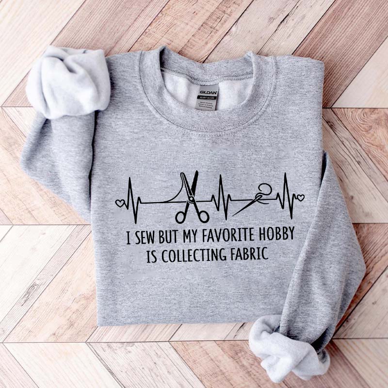 I Sew But My Favorite Hobby Is Collecting Fabric Sewing Sweatshirt