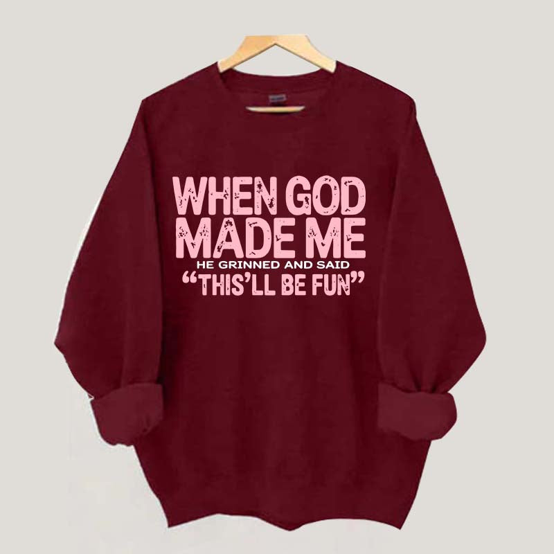 When God Made Me He Grinned and Said This'll Be Fun Sweatshirt