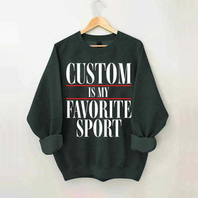 Custom Is My Favorite Sport Sweatshirt