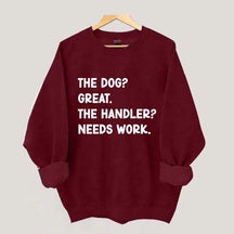 The Dog Great The Handler Needs Work Sweatshirt