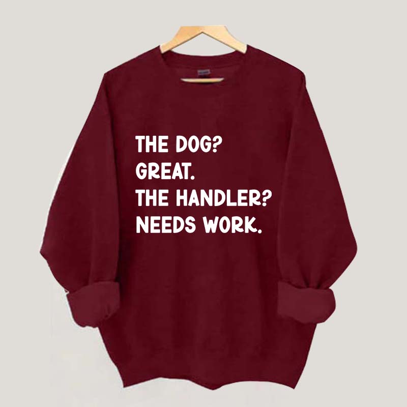 The Dog Great The Handler Needs Work Sweatshirt