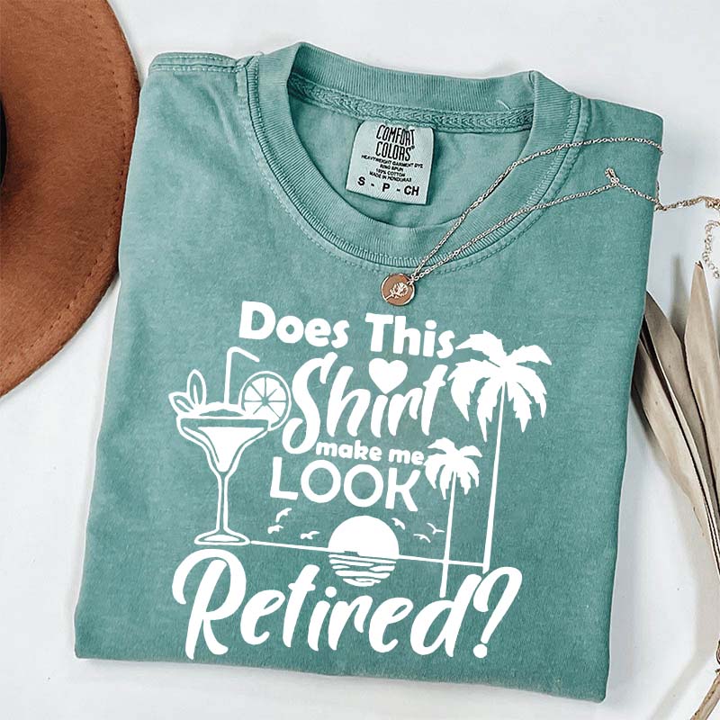 Does This Shirt Make Me Look Retired T-Shirt