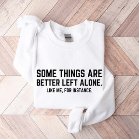 Some Things Are Better Left Alone Like Me For Instance Sweatshirt