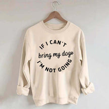 If I Cant Bring My Dogs Im Not Going Sweatshirt
