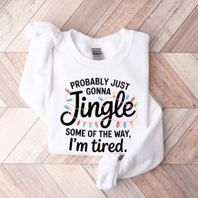 Cute Probably Just Gonna Jingle Some Of The Way I'm Tired Xmas Sweatshirt