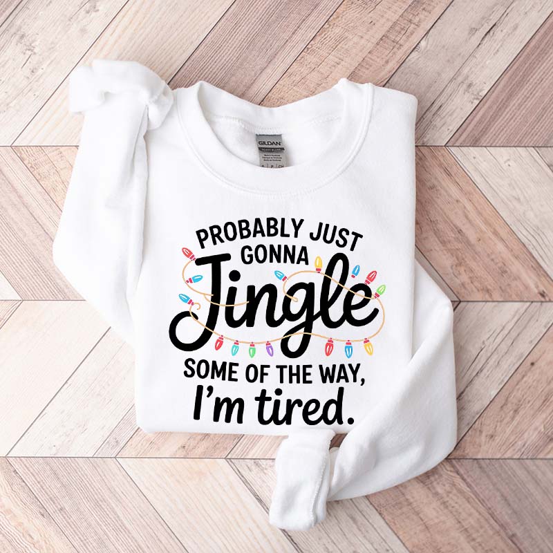 Cute Probably Just Gonna Jingle Some Of The Way I'm Tired Xmas Sweatshirt