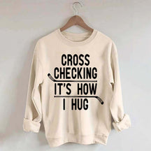 Cross Checking It's How I Hug Sweatshirt