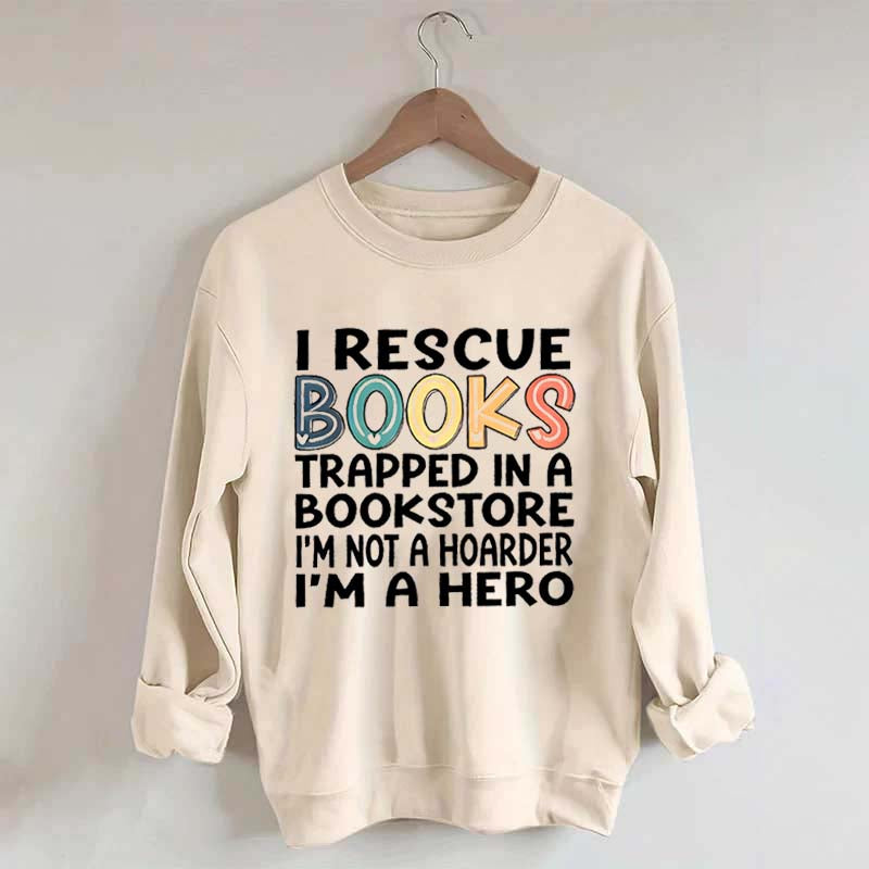 Cute I Rescue Books Trapped In The Bookstore I'm Not A Hoarder I'm A Hero Sweatshirt