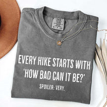 Every Hike Starts With How Bad Can It Be Sarcastic Hiking T-Shirt