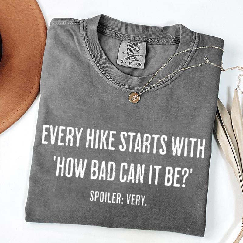 Every Hike Starts With How Bad Can It Be Sarcastic Hiking T-Shirt