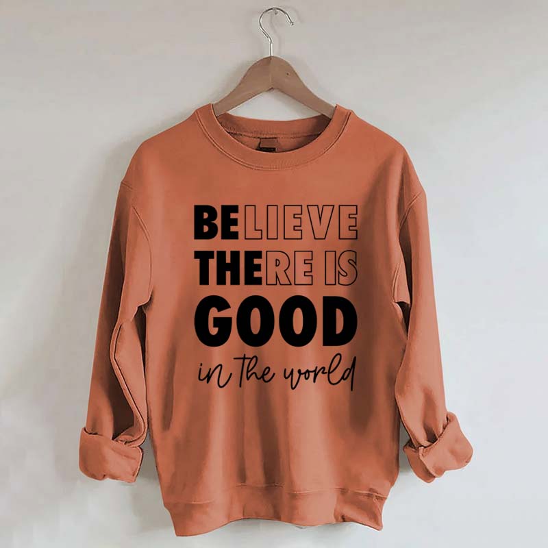 Believe There is Good in the World Sweatshirt