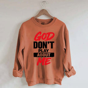 God Don't Play About Me Sweatshirt