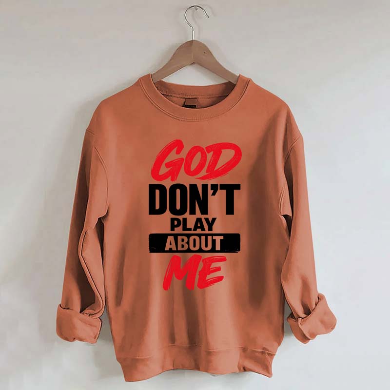 God Don't Play About Me Sweatshirt
