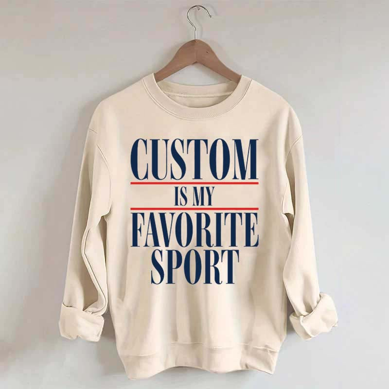 Custom Is My Favorite Sport Sweatshirt