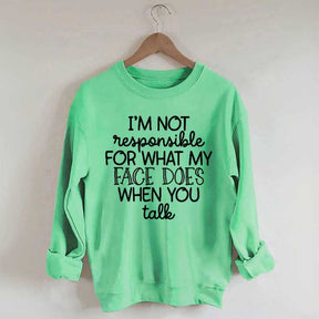 I'm Not Responsible For What My Face Does When You Talk Sweatshirt