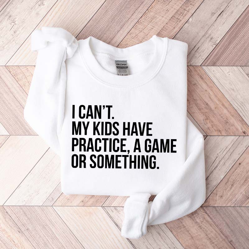 Funny I Can't My Kids Have Practice Sweatshirt
