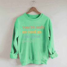 You're Only As Cool As You Treat People Sweatshirt