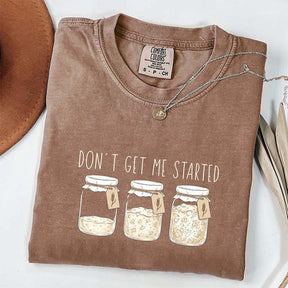 Don't Get Me Started T-Shirt